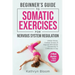 Beginner's Guide to Somatic Exercises for Nervous System Regulation: Defeat Stress, Combat Anxiety, and Improve Mind-Body Connection in 5 Minutes a Da