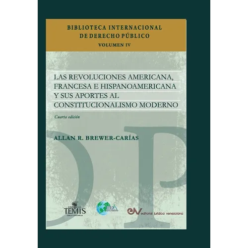 LAS REVOLUCIONES AMERICANA, FRANCESA E HISPANOAMERICANA Y SUS APORTES AL CONSTITUCIONALISMO MODERNO, Cuarta edición revisada y ampliada - Paperback