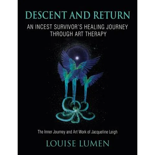 Descent and Return: An Incest Survivor's Healing Journey Through Art Therapy