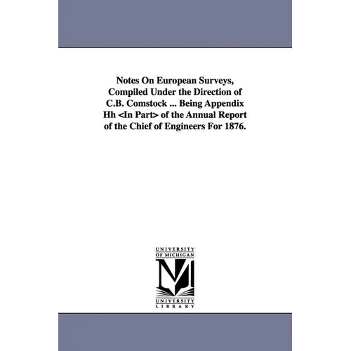 Notes on European Surveys, Compiled Under the Direction of C.B. Comstock ... Being Appendix Hh of the Annual Report of the Chief of Engineers for 1876