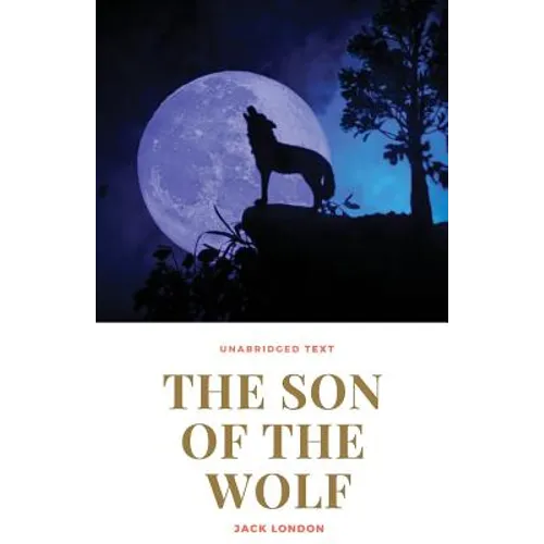 The Son of the Wolf: A novel by Jack London