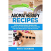 Aromatherapy Recipes: Simple Aromatherapy Blends and Essential Oils for Beginners. Massage Oils for Wellness, Beauty and Relaxation