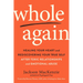 Whole Again: Healing Your Heart and Rediscovering Your True Self After Toxic Relationships and Emotional Abuse