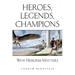 Heroes, Legends, Champions: Why Heroism Matters