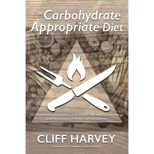 The Carbohydrate Appropriate Diet: Go beyond low-carb diets to lose weight fast, and improve energy and performance, without counting calories