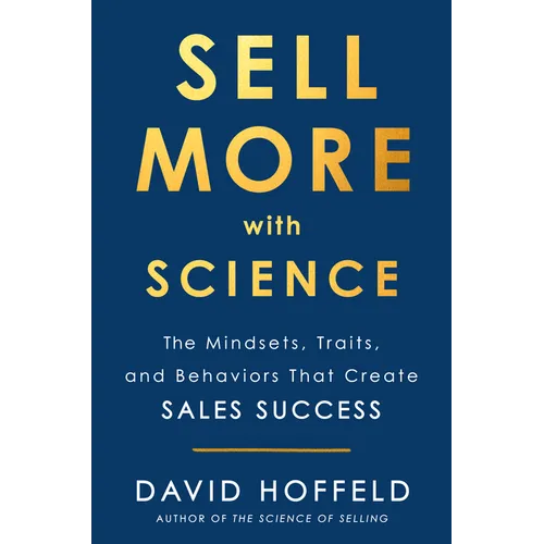 Sell More with Science: The Mindsets, Traits, and Behaviors That Create Sales Success