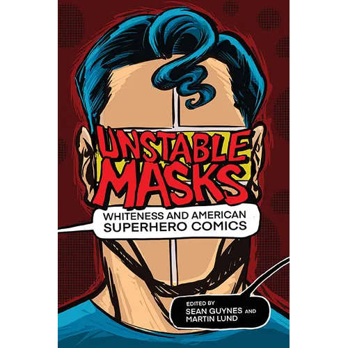 Unstable Masks: Whiteness and American Superhero Comics