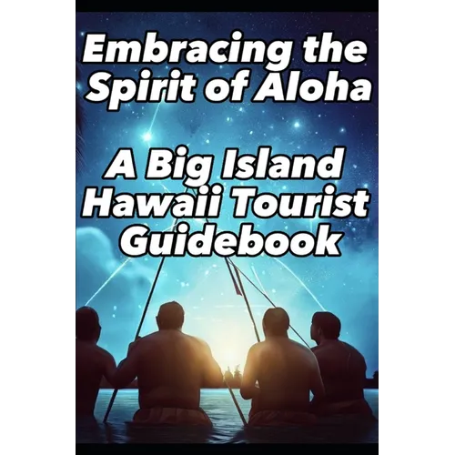 Embracing the Spirit of Aloha- A Big Island Hawaii Tourist Guidebook