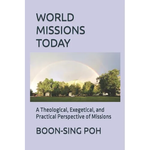 World Missions Today: A Theological, Exegetical, and Practical Perspective of Missions