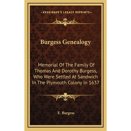 Burgess Genealogy: Memorial Of The Family Of Thomas And Dorothy Burgess, Who Were Settled At Sandwich In The Plymouth Colony In 1637