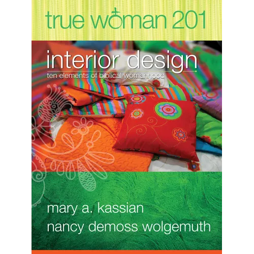 True Woman 201: Interior Design - Ten Elements of Biblical Womanhood (True Woman)