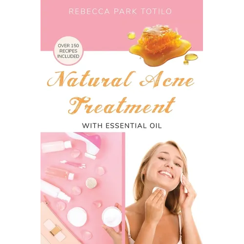 Natural Acne Treatment With Essential Oil: How to Clear Breakouts, Reduce Inflammation, and Balance Acne-Prone Skin Naturally