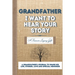 Grandfather, I Want To Hear Your Story: A Grandfathers Journal To Share His Life, Stories, Love And Special Memories