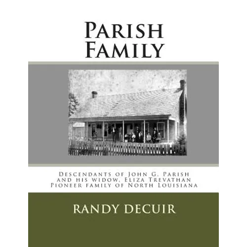 Parish Family: Descendants of John G. Parish and his widow, Eliza Trevathan Pioneer family of North Louisiana