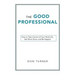 The Good Professional: How to Take Control of Your Work Life, Get More Done, and Be Happier