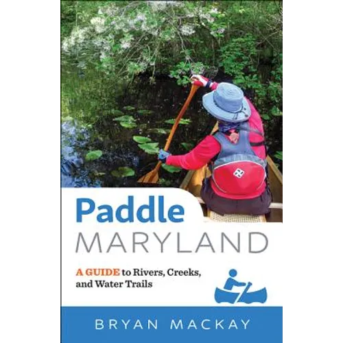 Paddle Maryland: A Guide to Rivers, Creeks, and Water Trails