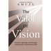The Valor of Vision: Practical, Spiritual, and Strategic Guidance for a Vision Driven Life