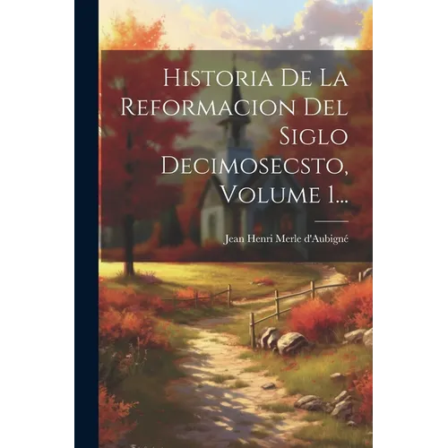 Historia De La Reformacion Del Siglo Decimosecsto, Volume 1...