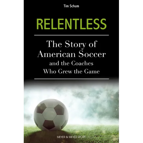 Relentless: The Story of American Soccer and the Coaches Who Helped Grow the Game