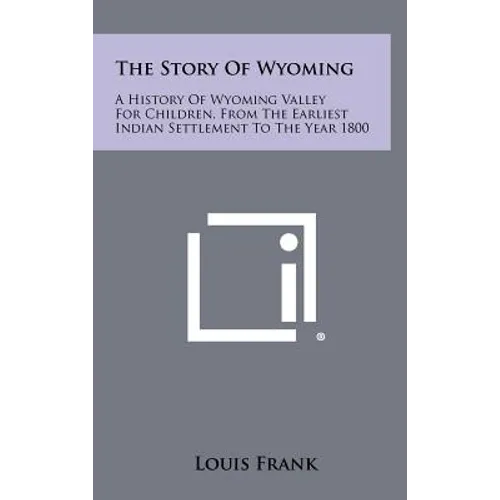The Story Of Wyoming: A History Of Wyoming Valley For Children, From The Earliest Indian Settlement To The Year 1800