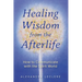 Healing Wisdom from the Afterlife: How to Communicate with the Spirit World
