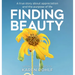 Finding Beauty: A true story about appreciation and the purpose of life