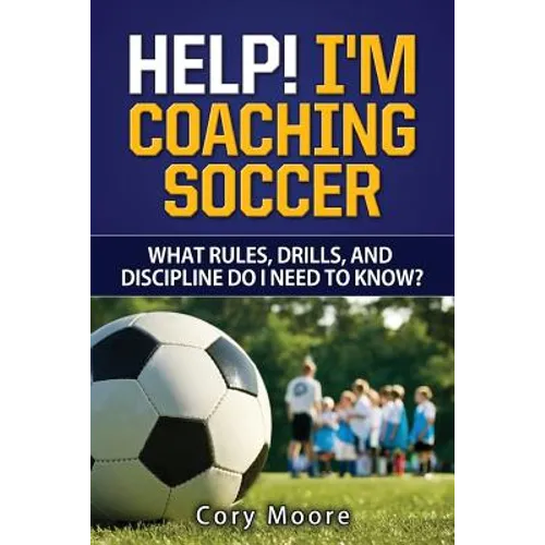 Help! I'm Coaching Soccer - What rules, drills, and discipline do I need to know?