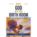 Invite God Into Your Birth Room: The Art of Spiritual Strategy for the Childbearing Year