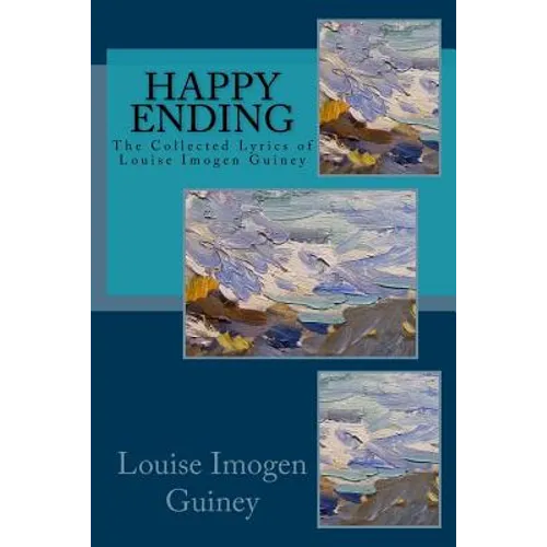 Happy Ending: The Collected Lyrics of Louise Imogen Guiney