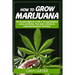 How to Grow Marijuana: The Complete Beginner's Guide to Growing Marijuana Indoor and Outdoor. From Seed to Harvest by Integrating Hydroponic Technique