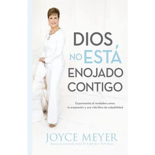 Dios No Está Enojado Contigo: Experimenta El Verdadero Amor, La Aceptación Y Una Vida Libre de Culpabilidad