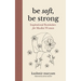Be Soft, Be Strong: Inspirational Reminders for Muslim Women
