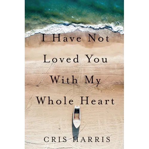 I Have Not Loved You with My Whole Heart