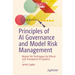 Principles of AI Governance and Model Risk Management: Master the Techniques for Ethical and Transparent AI Systems