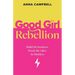 Good Girl Rebellion: Build the business, break the rules, be limitless