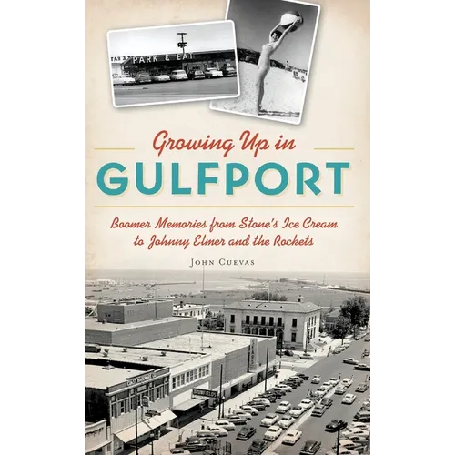 Growing Up in Gulfport: Boomer Memories from Stone's Ice Cream to Johnny Elmer and the Rockets