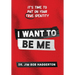 I Want to Be Me: It's Time to Put on Your TRUE Identity