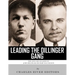 Leading the Dillinger Gang: The Lives and Legacies of John Dillinger and Baby Face Nelson