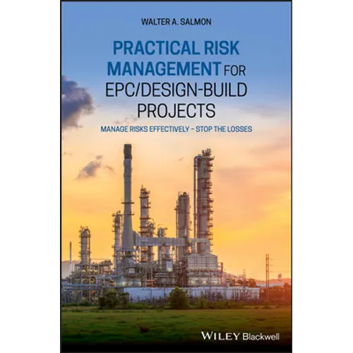 Practical Risk Management for Epc / Design-Build Projects: Manage Risks Effectively - Stop the Losses