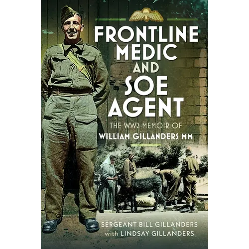 Frontline Medic & SOE Agent: The Ww2 Memoir of William Gillanders MM