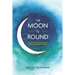 The Moon Is Round: A True Story of Extraordinary Loss, Grief, and the Fight for Faith