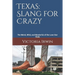 Texas: Slang for Crazy: The Weird, Wild, and Wonderful of the Lone Star State