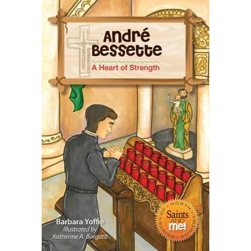 André Bessette: A Heart of Strength