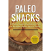 Paleo Snacks: A Paleo Snack Cookbook Full of Healthy Paleo Snack Foods