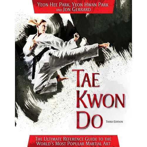 Tae Kwon Do: The Ultimate Reference Guide to the World's Most Popular Martial Art