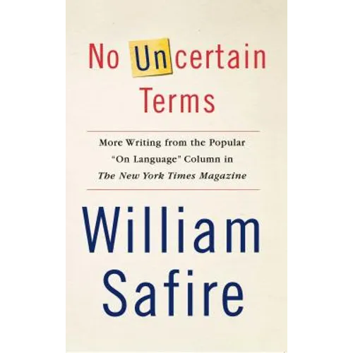 No Uncertain Terms: More Writing from the Popular on Language Column in the New York Times Magazine