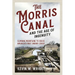 The Morris Canal and the Age of Ingenuity: Climbing Mountains to Solve America's First Energy Crisis