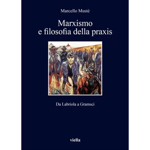 Marxismo E Filosofia Della PRAXIS: Da Labriola a Gramsci