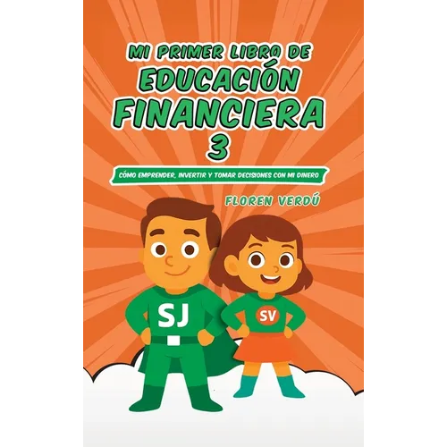 Mi Primer Libro de Educación Financiera 3: Cómo emprender, invertir y tomar decisiones con mi dinero