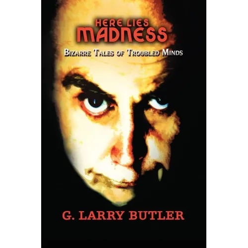 Here Lies Madness: Bizarre Tales of Troubled Minds A Collection of Poetry That Will Chill Your Soul